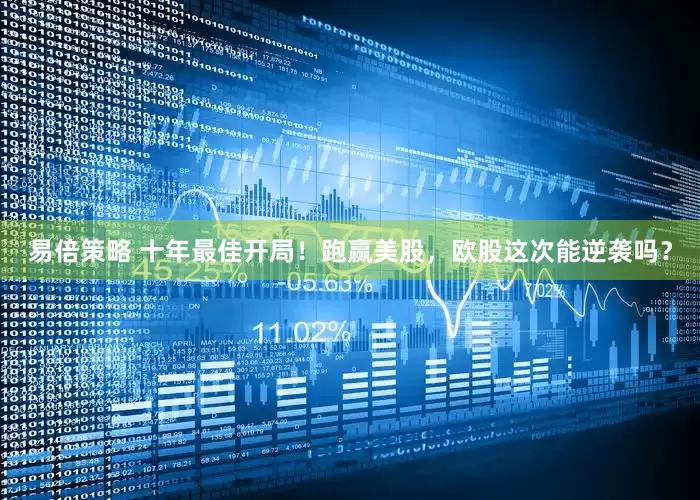 易倍策略 十年最佳开局！跑赢美股，欧股这次能逆袭吗？