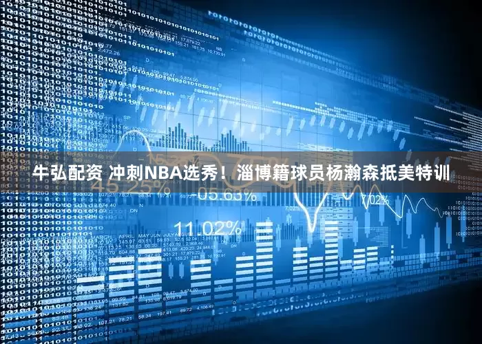 牛弘配资 冲刺NBA选秀！淄博籍球员杨瀚森抵美特训