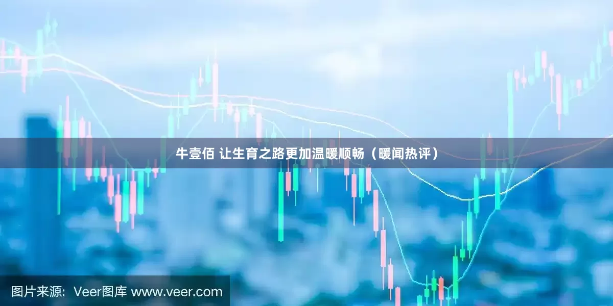 牛壹佰 让生育之路更加温暖顺畅（暖闻热评）