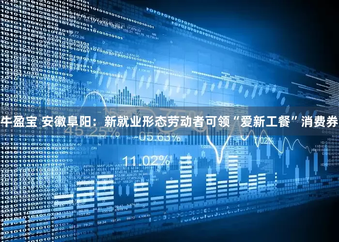 牛盈宝 安徽阜阳：新就业形态劳动者可领“爱新工餐”消费券