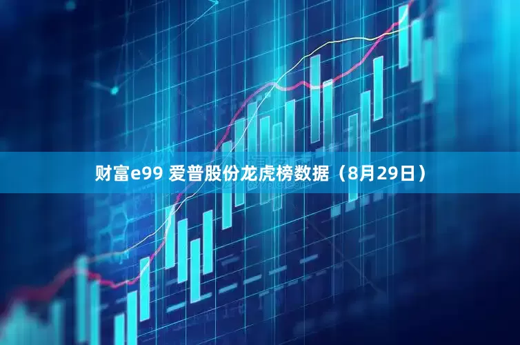 财富e99 爱普股份龙虎榜数据（8月29日）
