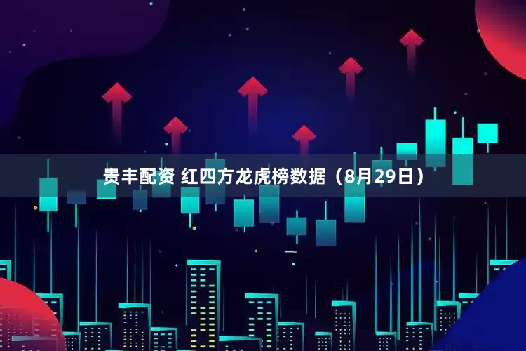 贵丰配资 红四方龙虎榜数据（8月29日）